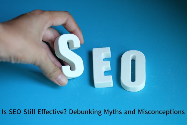 Is SEO Still Effective? Debunking Myths and Misconceptions