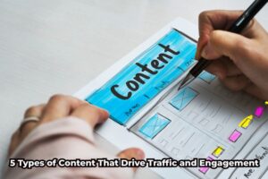 5 Types of Content That Drive Traffic and Engagement